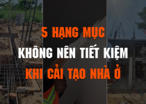 5 hạng mục quan trọng gia chủ không nên tiếc tiền khi cải tạo nhà